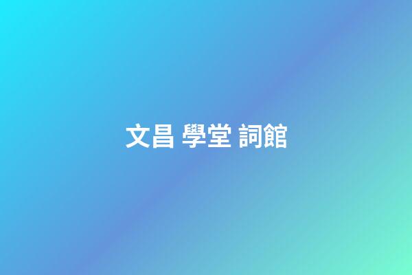文昌 學堂 詞館